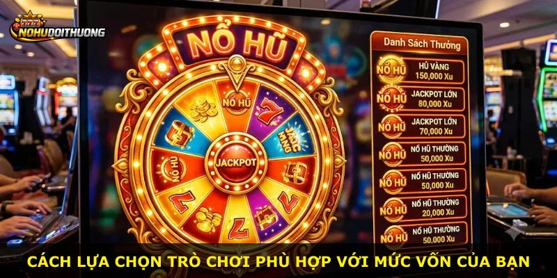 Cách lựa chọn trò chơi phù hợp với mức vốn của bạn