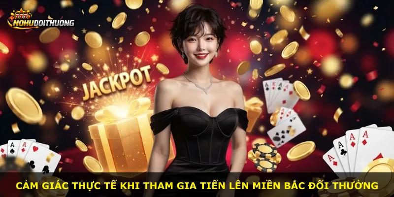 Cảm giác thực tế khi tham gia Tiến Lên Miền Bắc Đổi Thưởng