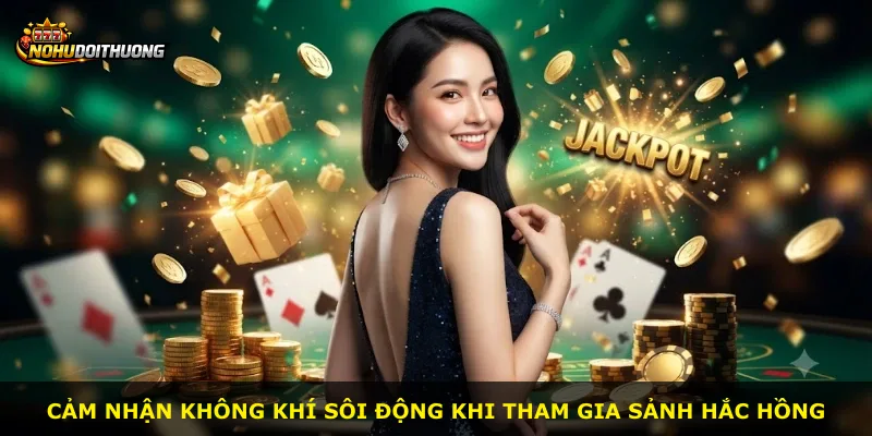 Cảm nhận không khí sôi động khi tham gia sảnh Hắc Hồng