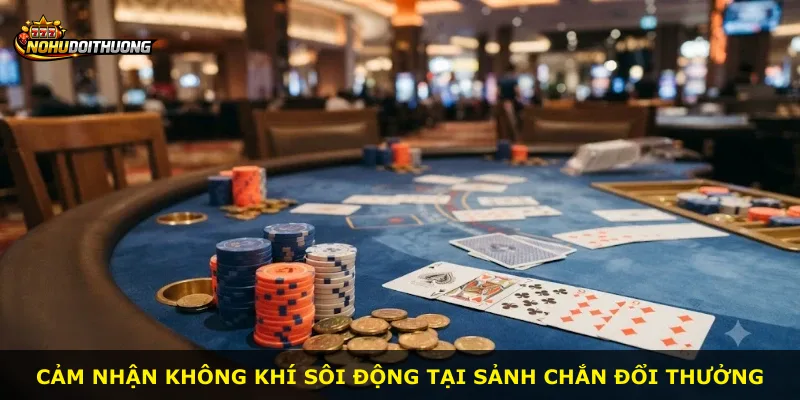 Cảm nhận không khí sôi động tại sảnh Chắn Đổi Thưởng