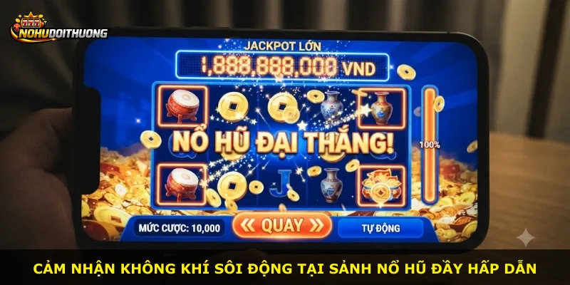 Cảm nhận không khí sôi động tại sảnh Nổ Hũ đầy hấp dẫn