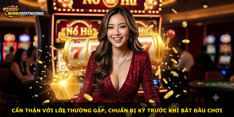 Cẩn thận với lỗi thường gặp, chuẩn bị kỹ trước khi bắt đầu chơi