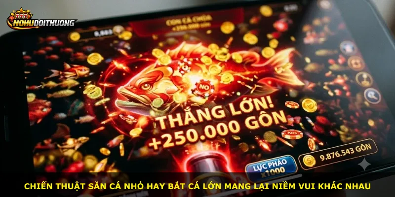 Chiến thuật săn cá nhỏ hay bắt cá lớn mang lại niềm vui khác nhau