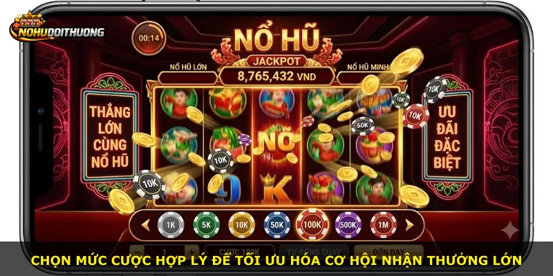 Chọn mức cược hợp lý để tối ưu hóa cơ hội nhận thưởng lớn