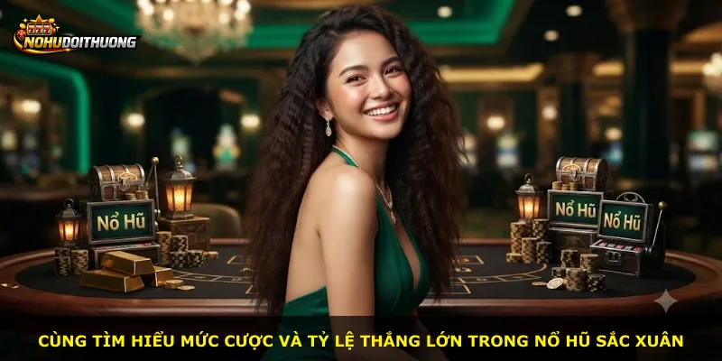 Cùng tìm hiểu mức cược và tỷ lệ thắng lớn trong nổ hũ sắc xuân