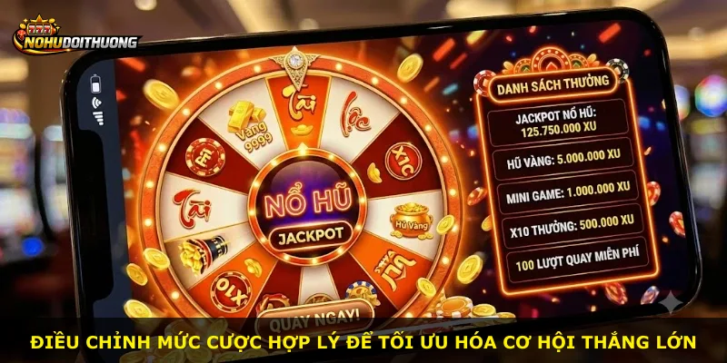 Điều chỉnh mức cược hợp lý để tối ưu hóa cơ hội thắng lớn