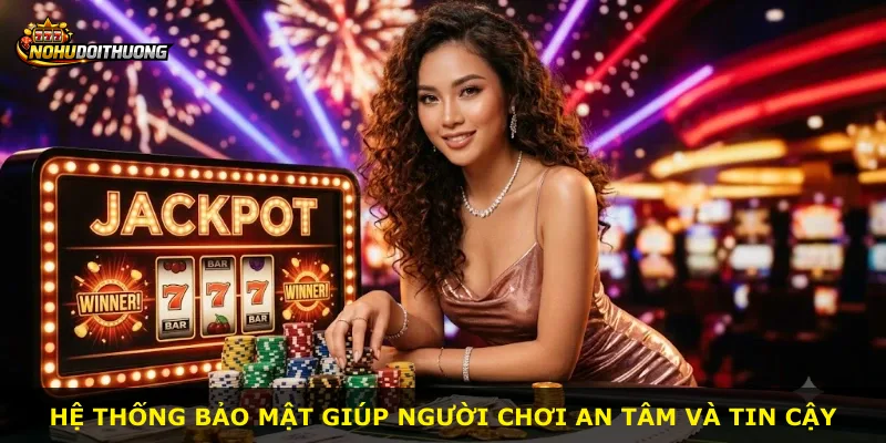 Hệ thống bảo mật giúp người chơi an tâm và tin cậy