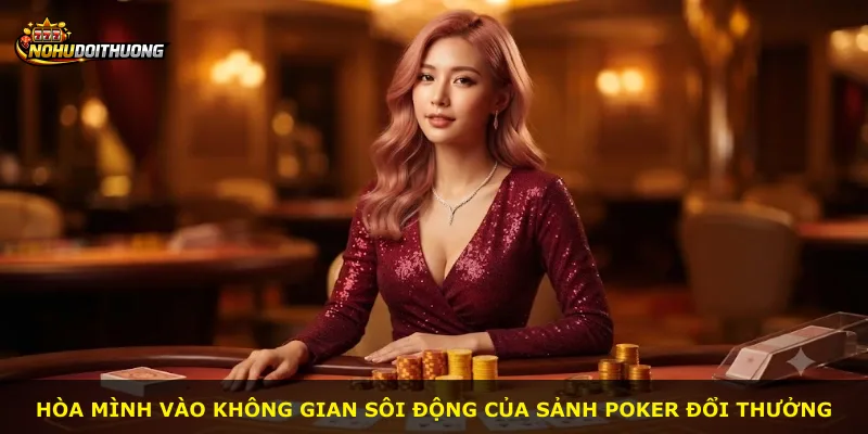 Hòa mình vào không gian sôi động của sảnh Poker Đổi Thưởng