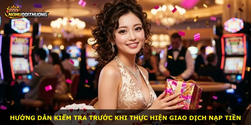 Hướng dẫn kiểm tra trước khi thực hiện giao dịch nạp tiền