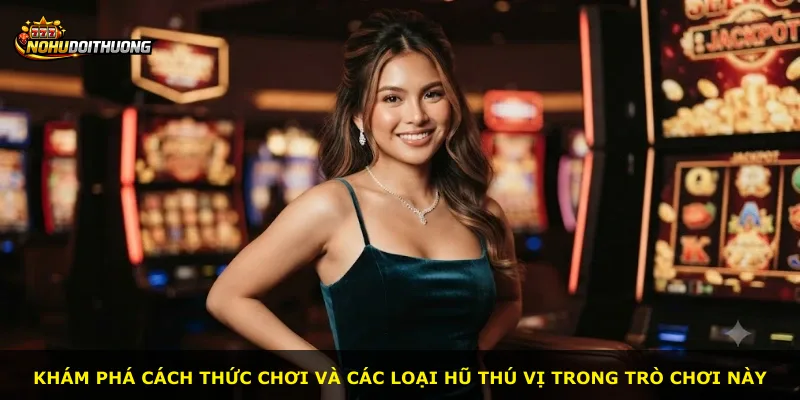 Khám phá cách thức chơi và các loại hũ thú vị trong trò chơi này
