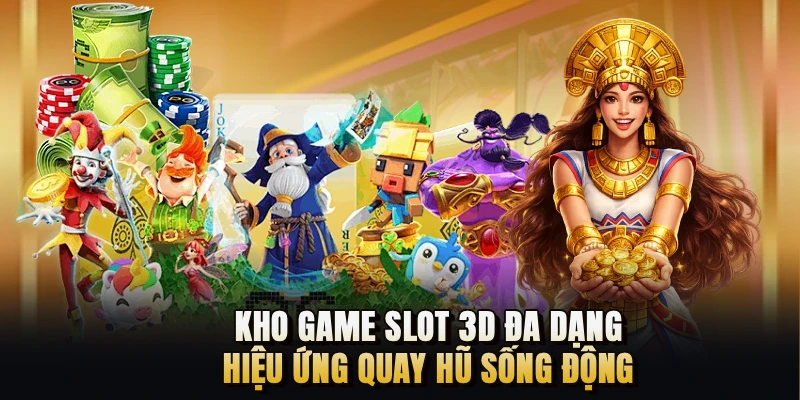 Kho game slot 3D đa dạng, hiệu ứng quay hũ sống động