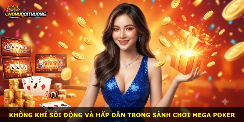 Không khí sôi động và hấp dẫn trong sảnh chơi Mega Poker