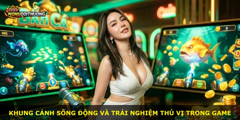 Khung cảnh sống động và trải nghiệm thú vị trong game