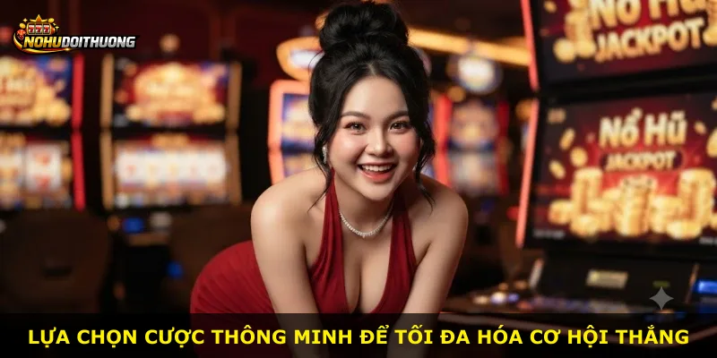 Lựa chọn cược thông minh để tối đa hóa cơ hội thắng