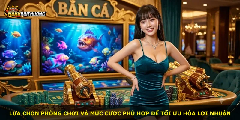 Lựa chọn phòng chơi và mức cược phù hợp để tối ưu hóa lợi nhuận