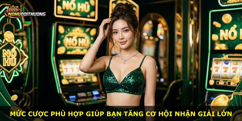 Mức cược phù hợp giúp bạn tăng cơ hội nhận giải lớn