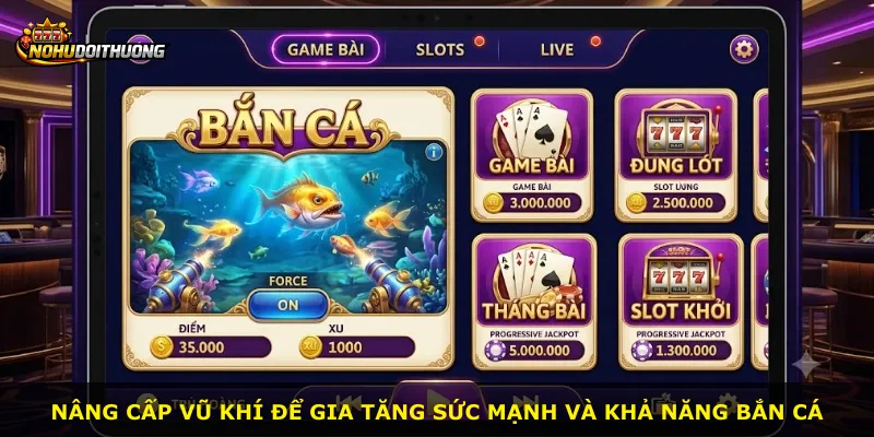 Nâng cấp vũ khí để gia tăng sức mạnh và khả năng bắn cá