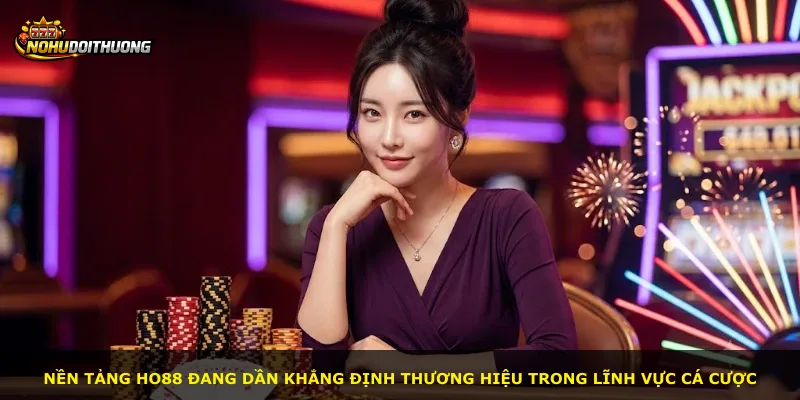 Nền tảng Ho88 đang dần khẳng định thương hiệu trong lĩnh vực cá cược