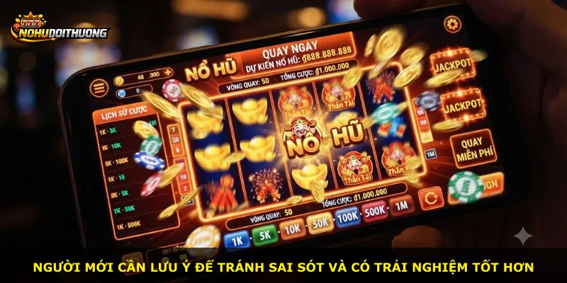 Người mới cần lưu ý để tránh sai sót và có trải nghiệm tốt hơn