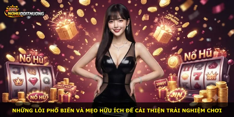 Những lỗi phổ biến và mẹo hữu ích để cải thiện trải nghiệm chơi