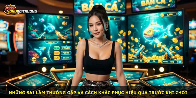 Những sai lầm thường gặp và cách khắc phục hiệu quả trước khi chơi