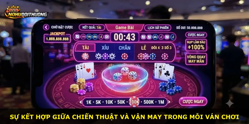 Sự kết hợp giữa chiến thuật và vận may trong mỗi ván chơi