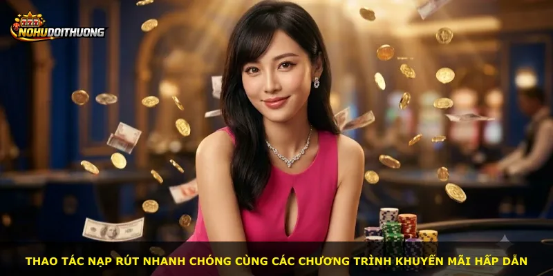 Thao tác nạp rút nhanh chóng cùng các chương trình khuyến mãi hấp dẫn