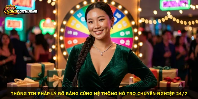 Thông tin pháp lý rõ ràng cùng hệ thống hỗ trợ chuyên nghiệp 24/7