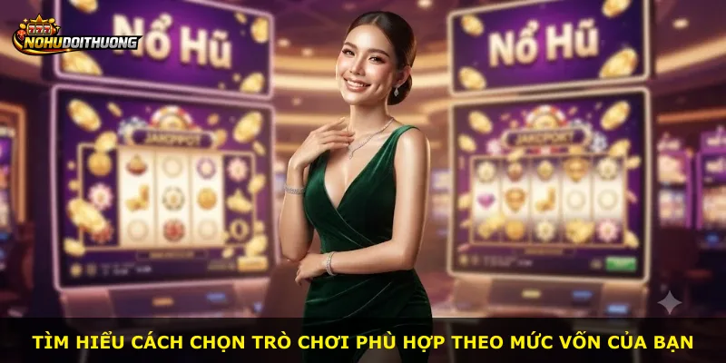 Tìm hiểu cách chọn trò chơi phù hợp theo mức vốn của bạn