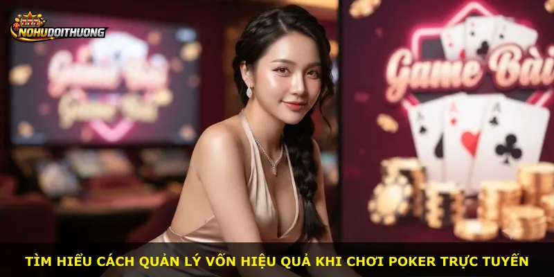 Tìm hiểu cách quản lý vốn hiệu quả khi chơi Poker trực tuyến