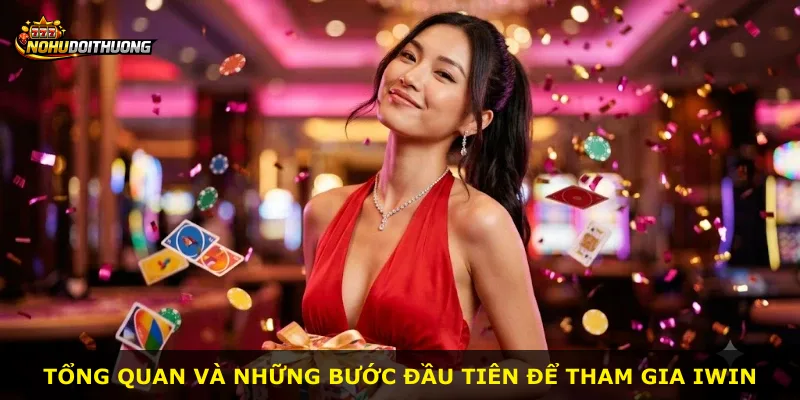 Tổng quan và những bước đầu tiên để tham gia Iwin