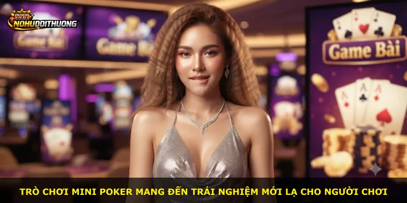 Trò chơi Mini Poker mang đến trải nghiệm mới lạ cho người chơi