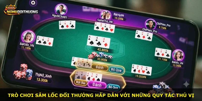 Trò chơi Sâm Lốc Đổi Thưởng hấp dẫn với những quy tắc thú vị